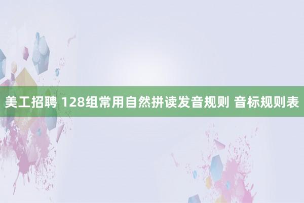 美工招聘 128组常用自然拼读发音规则 音标规则表